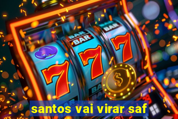 santos vai virar saf